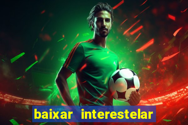 baixar interestelar 4k dublado